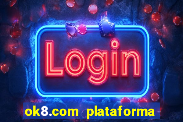 ok8.com plataforma de jogos